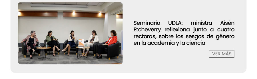 Seminario UDLA: ministra Ais&eacute;n Etcheverry reflexiona junto a cuatro rectoras sobre los sesgos de g&eacute;nero en la academia y la ciencia